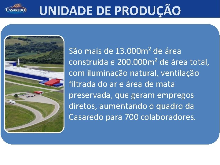 UNIDADE DE PRODUÇÃO São mais de 13. 000 m² de área construída e 200.