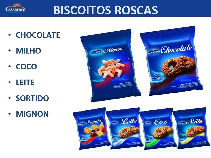 BISCOITOS ROSCAS • CHOCOLATE • MILHO • COCO • LEITE • SORTIDO • MIGNON