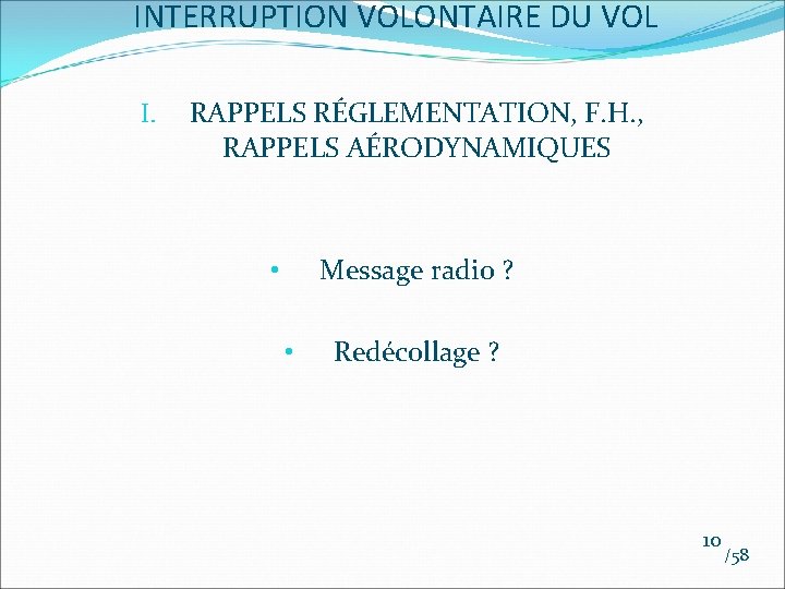 INTERRUPTION VOLONTAIRE DU VOL I. RAPPELS RÉGLEMENTATION, F. H. , RAPPELS AÉRODYNAMIQUES Message radio INTERRUPTION VOLONTAIRE DU VOL I. RAPPELS RÉGLEMENTATION, F. H. , RAPPELS AÉRODYNAMIQUES Message radio