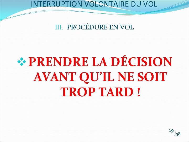 INTERRUPTION VOLONTAIRE DU VOL III. PROCÉDURE EN VOL v PRENDRE LA DÉCISION AVANT QU’IL INTERRUPTION VOLONTAIRE DU VOL III. PROCÉDURE EN VOL v PRENDRE LA DÉCISION AVANT QU’IL