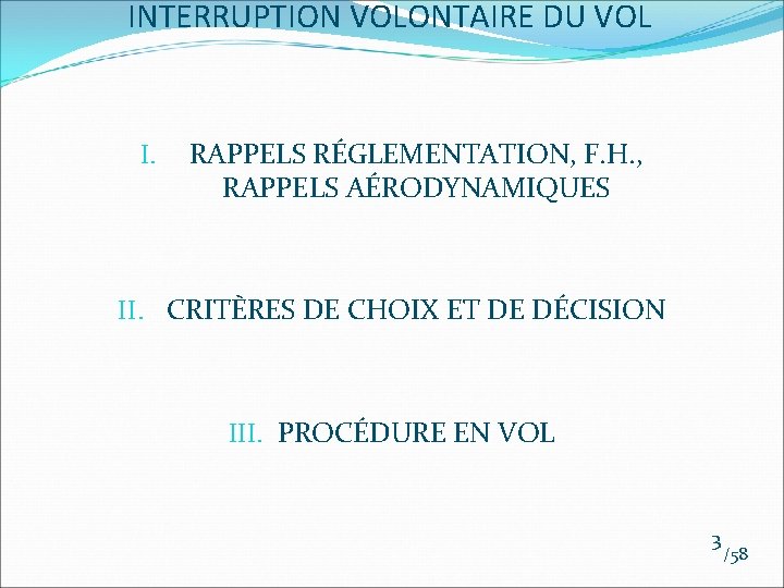 INTERRUPTION VOLONTAIRE DU VOL I. RAPPELS RÉGLEMENTATION, F. H. , RAPPELS AÉRODYNAMIQUES II. CRITÈRES INTERRUPTION VOLONTAIRE DU VOL I. RAPPELS RÉGLEMENTATION, F. H. , RAPPELS AÉRODYNAMIQUES II. CRITÈRES