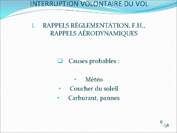 INTERRUPTION VOLONTAIRE DU VOL I. RAPPELS RÉGLEMENTATION, F. H. , RAPPELS AÉRODYNAMIQUES q Causes INTERRUPTION VOLONTAIRE DU VOL I. RAPPELS RÉGLEMENTATION, F. H. , RAPPELS AÉRODYNAMIQUES q Causes