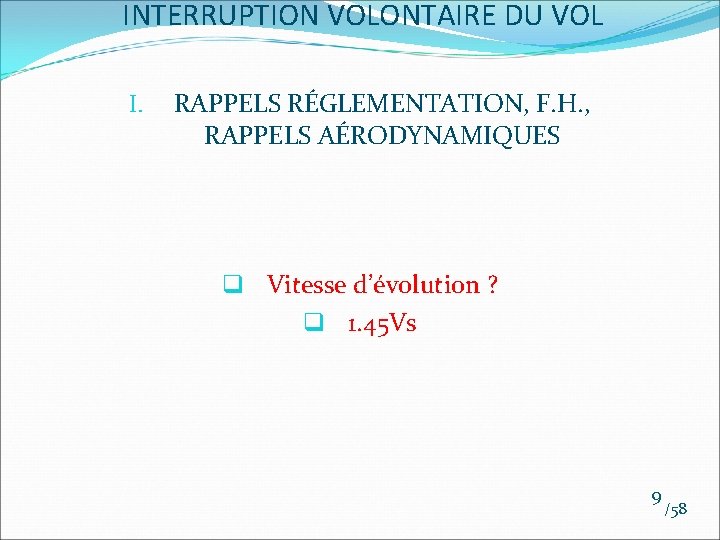 INTERRUPTION VOLONTAIRE DU VOL I. RAPPELS RÉGLEMENTATION, F. H. , RAPPELS AÉRODYNAMIQUES q Vitesse INTERRUPTION VOLONTAIRE DU VOL I. RAPPELS RÉGLEMENTATION, F. H. , RAPPELS AÉRODYNAMIQUES q Vitesse