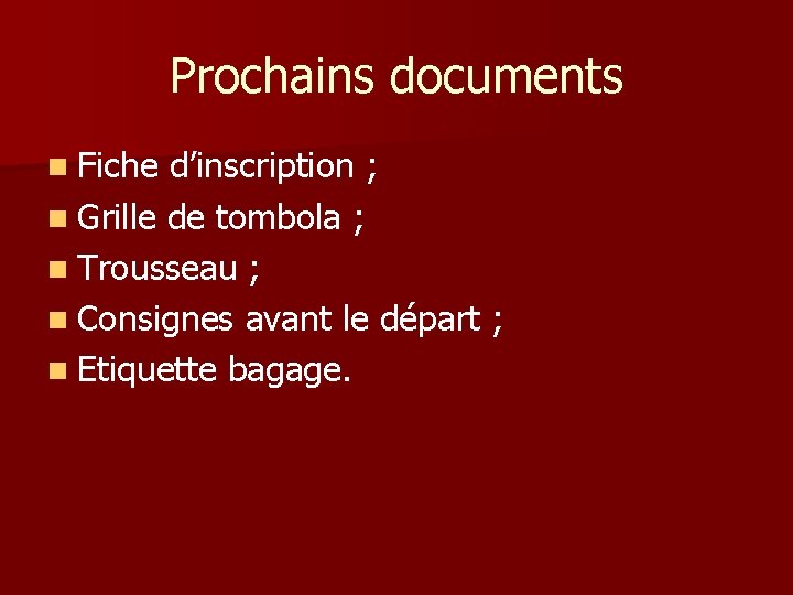 Prochains documents n Fiche d’inscription ; n Grille de tombola ; n Trousseau ;