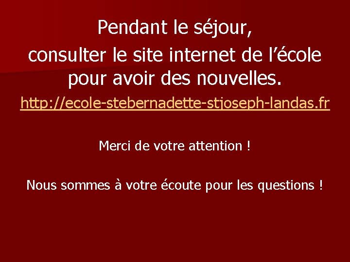 Pendant le séjour, consulter le site internet de l’école pour avoir des nouvelles. http: