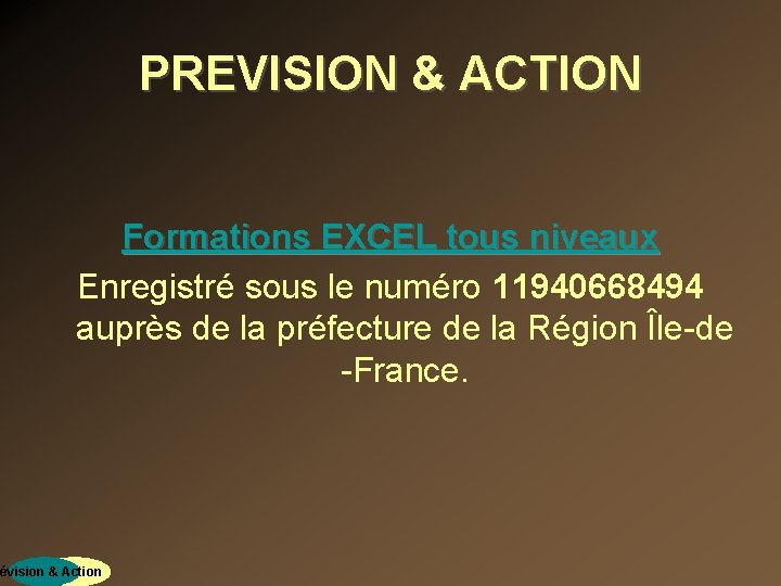 PREVISION & ACTION Formations EXCEL tous niveaux Enregistré sous le numéro 11940668494 auprès de