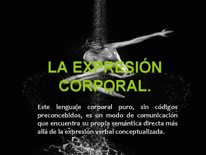 LA EXPRESIÓN CORPORAL. Este lenguaje corporal puro, sin códigos preconcebidos, es un modo de