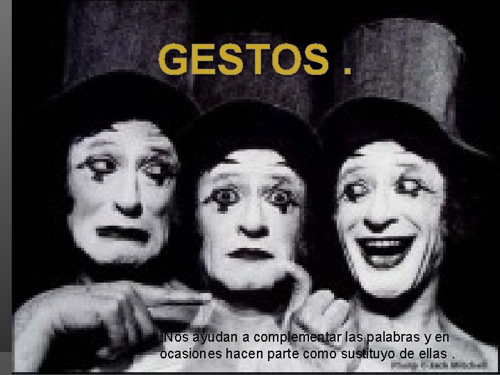 GESTOS. Nos ayudan a complementar las palabras y en ocasiones hacen parte como sustituyo