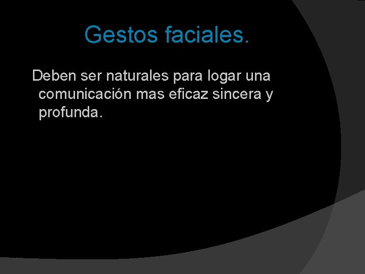 Gestos faciales. Deben ser naturales para logar una comunicación mas eficaz sincera y profunda.