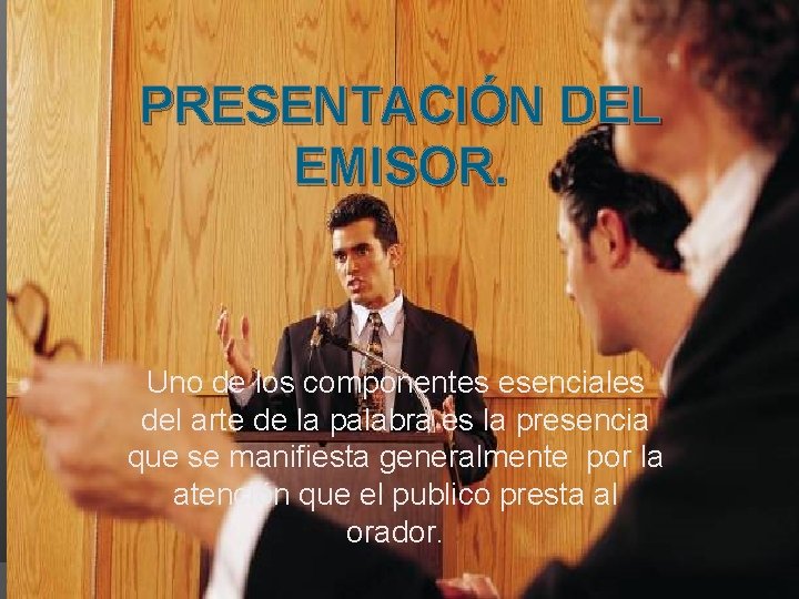PRESENTACIÓN DEL EMISOR. Uno de los componentes esenciales del arte de la palabra es
