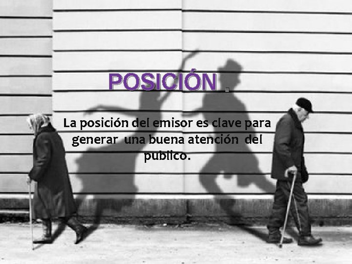 POSICIÓN. La posición del emisor es clave para generar una buena atención del publico.