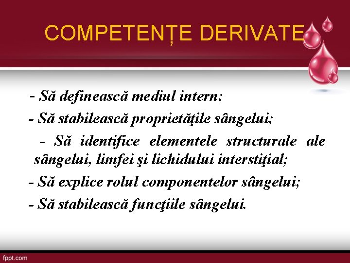 COMPETENȚE DERIVATE - Să definească mediul intern; - Să stabilească proprietăţile sângelui; - Să