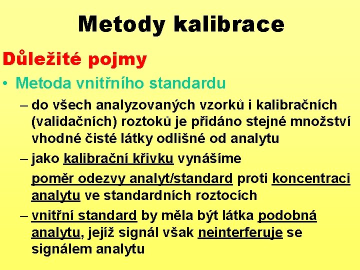 Metody kalibrace Důležité pojmy • Metoda vnitřního standardu – do všech analyzovaných vzorků i