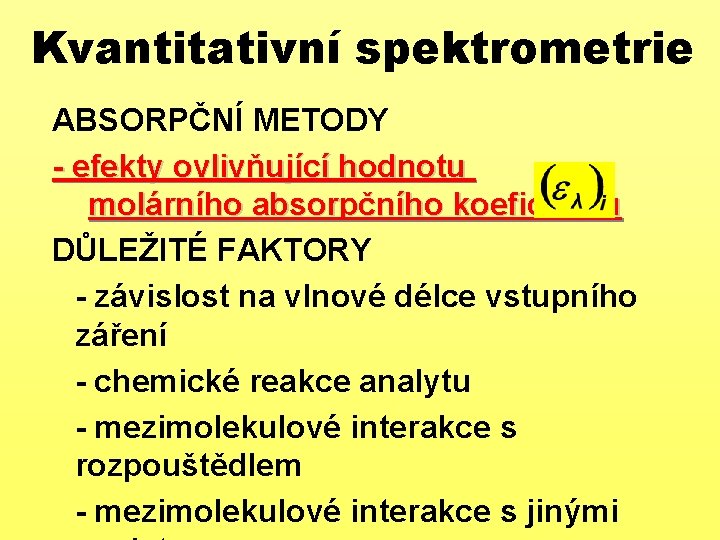 Kvantitativní spektrometrie ABSORPČNÍ METODY - efekty ovlivňující hodnotu molárního absorpčního koeficientu DŮLEŽITÉ FAKTORY -