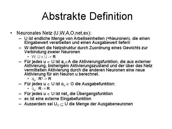  Abstrakte Definition • Neuronales Netz (U, W, A, O, net, ex): – U