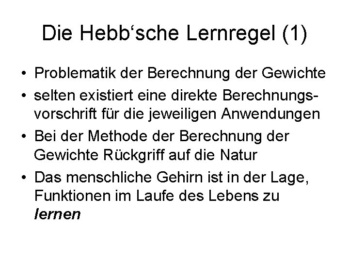 Die Hebb‘sche Lernregel (1) • Problematik der Berechnung der Gewichte • selten existiert eine
