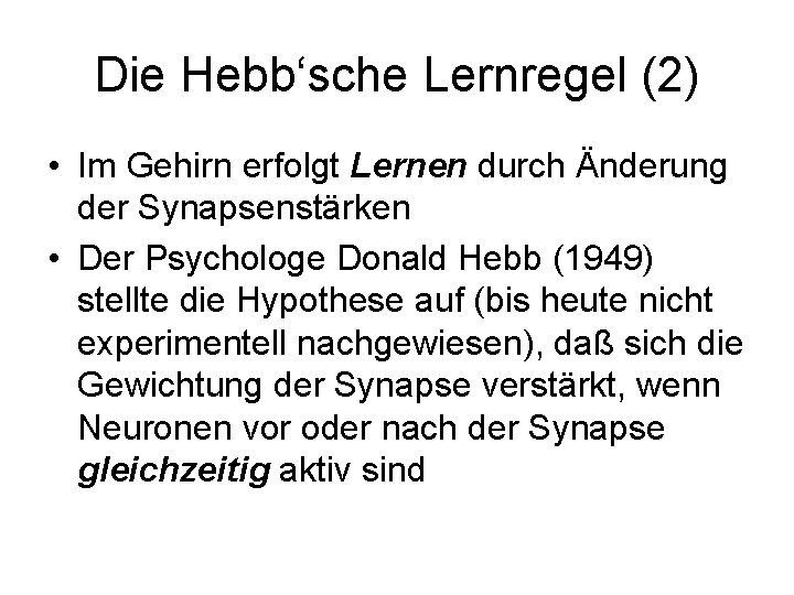 Die Hebb‘sche Lernregel (2) • Im Gehirn erfolgt Lernen durch Änderung der Synapsenstärken •