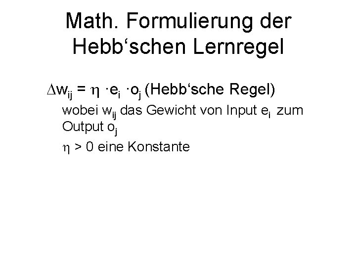 Math. Formulierung der Hebb‘schen Lernregel wij = ·ei ·oj (Hebb‘sche Regel) wobei wij das