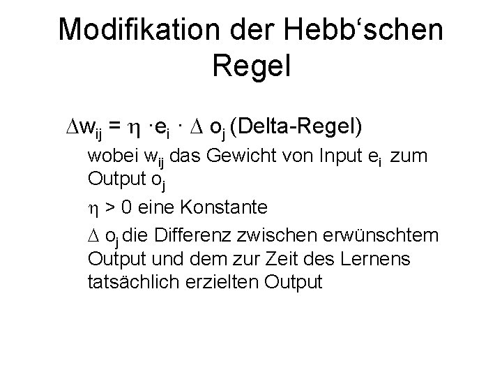 Modifikation der Hebb‘schen Regel wij = ·ei · oj (Delta-Regel) wobei wij das Gewicht