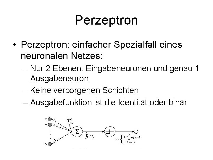 Perzeptron • Perzeptron: einfacher Spezialfall eines neuronalen Netzes: – Nur 2 Ebenen: Eingabeneuronen und