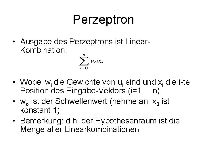 Perzeptron • Ausgabe des Perzeptrons ist Linear. Kombination: • Wobei wi die Gewichte von