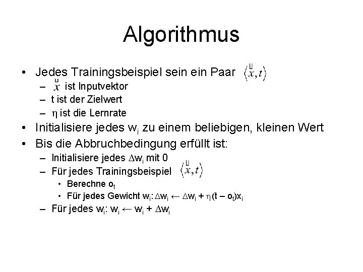 Algorithmus • Jedes Trainingsbeispiel sein Paar – ist Inputvektor – t ist der Zielwert