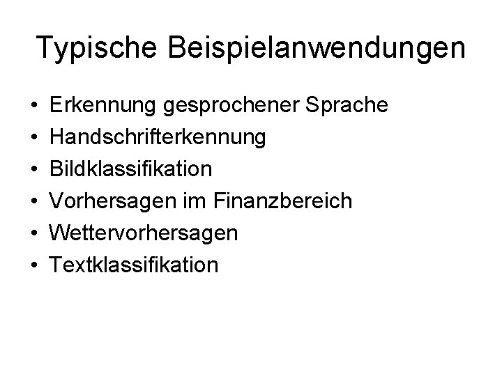 Typische Beispielanwendungen • • • Erkennung gesprochener Sprache Handschrifterkennung Bildklassifikation Vorhersagen im Finanzbereich Wettervorhersagen