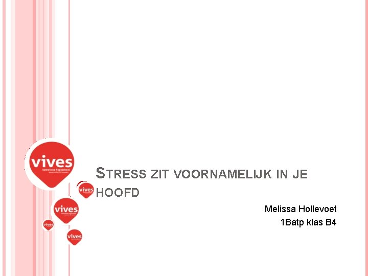 STRESS ZIT VOORNAMELIJK IN JE HOOFD Melissa Hollevoet 1 Batp klas B 4 