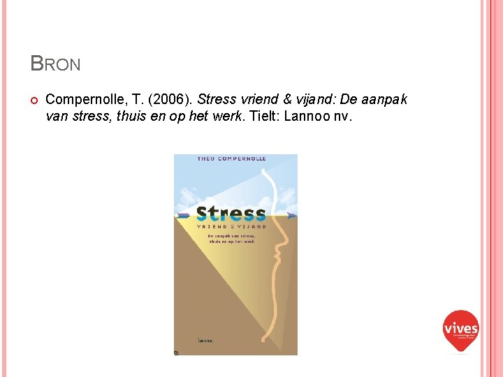 BRON Compernolle, T. (2006). Stress vriend & vijand: De aanpak van stress, thuis en