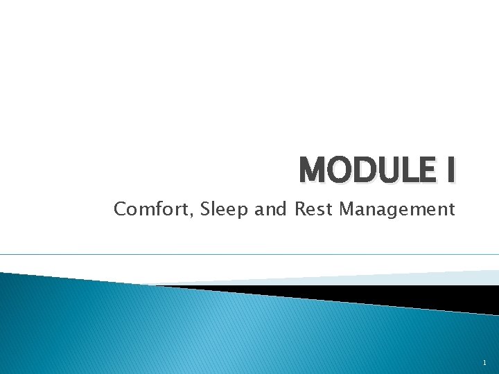 MODULE I Comfort, Sleep and Rest Management 1 