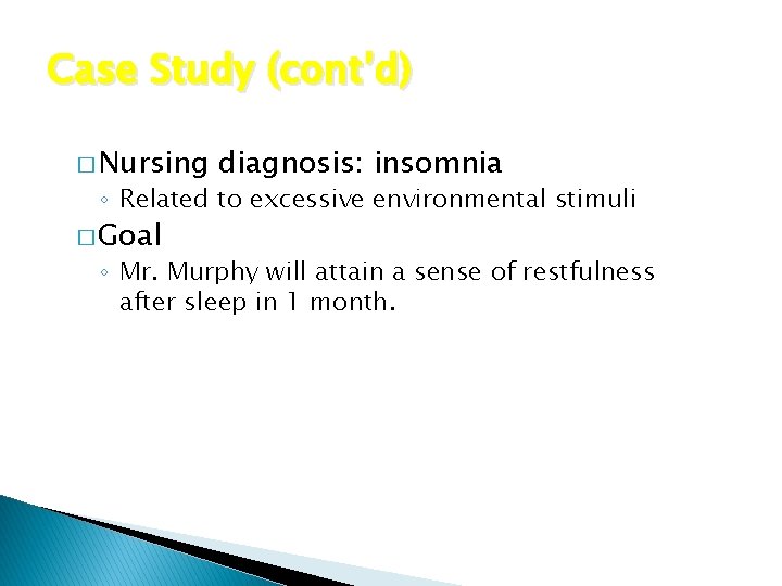 Case Study (cont’d) � Nursing diagnosis: insomnia ◦ Related to excessive environmental stimuli �