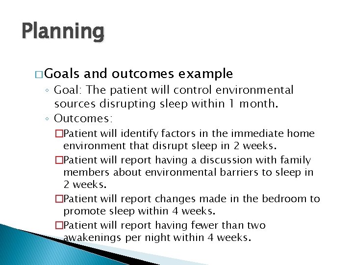 Planning � Goals and outcomes example ◦ Goal: The patient will control environmental sources