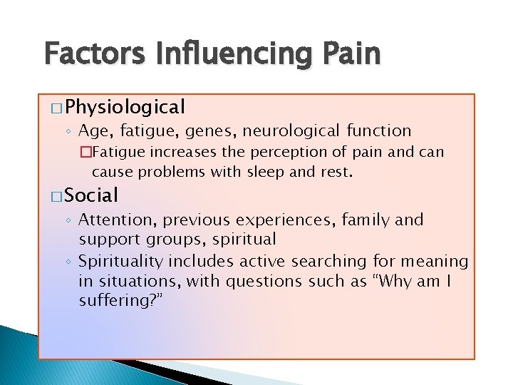 Factors Influencing Pain � Physiological ◦ Age, fatigue, genes, neurological function �Fatigue increases the