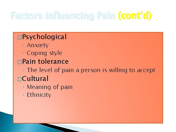 Factors Influencing Pain (cont’d) � Psychological ◦ Anxiety ◦ Coping style � Pain tolerance