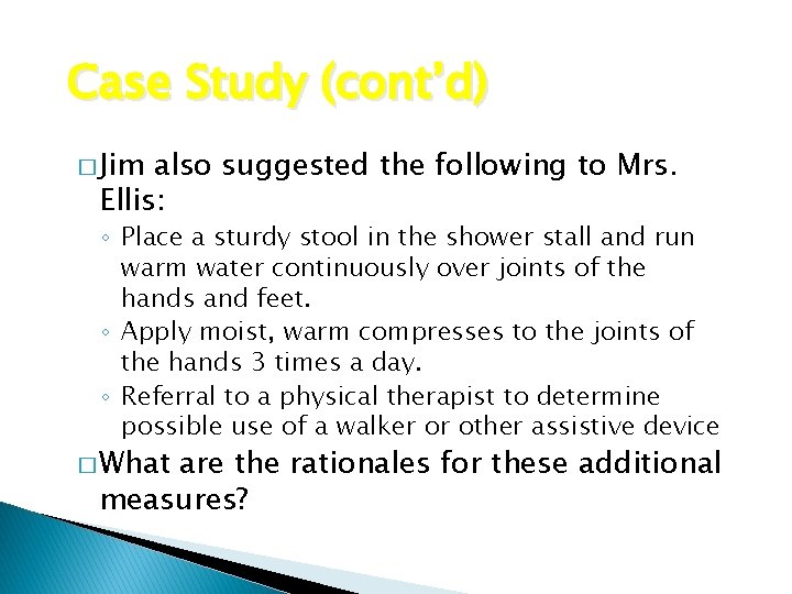 Case Study (cont’d) � Jim also suggested the following to Mrs. Ellis: ◦ Place