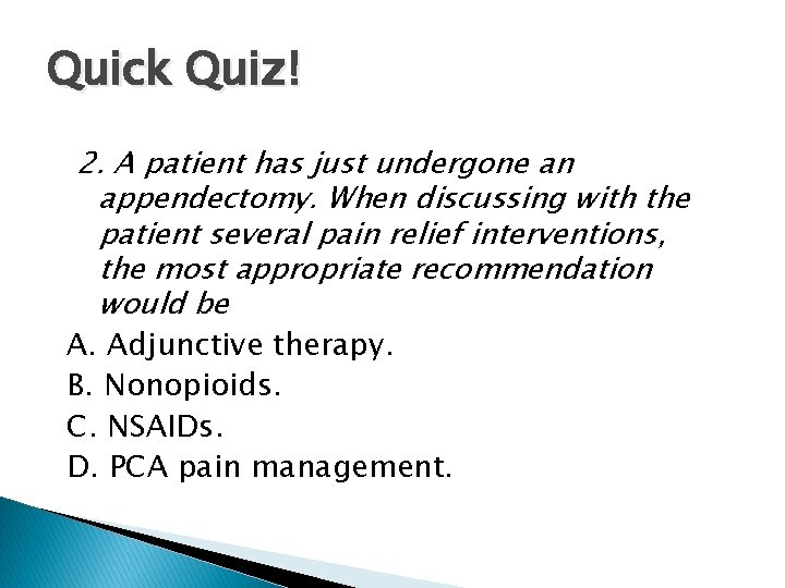 Quick Quiz! 2. A patient has just undergone an appendectomy. When discussing with the