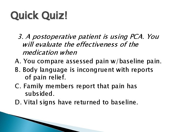 Quick Quiz! 3. A postoperative patient is using PCA. You will evaluate the effectiveness