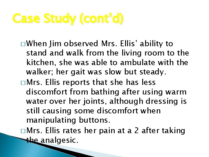 Case Study (cont’d) � When Jim observed Mrs. Ellis’ ability to stand walk from