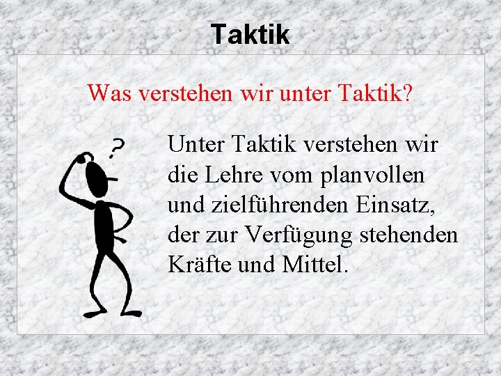 Taktik Was verstehen wir unter Taktik? Unter Taktik verstehen wir die Lehre vom planvollen