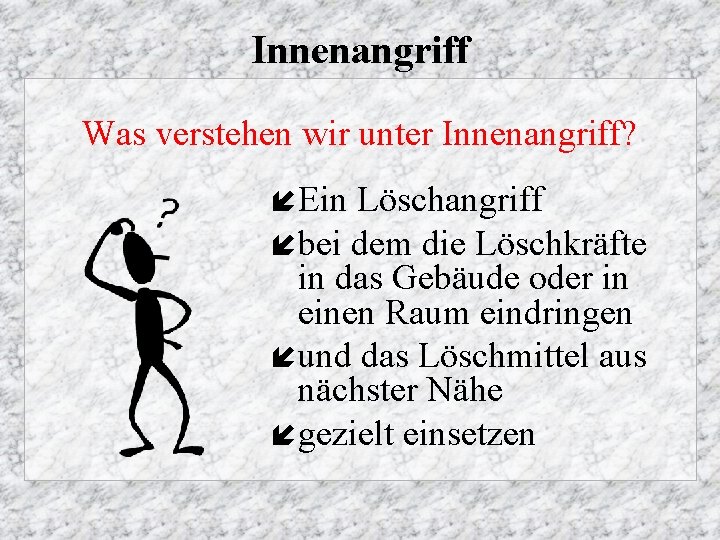 Innenangriff Was verstehen wir unter Innenangriff? í Ein Löschangriff í bei dem die Löschkräfte