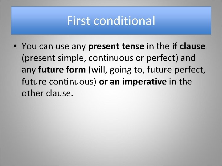 First conditional • You can use any present tense in the if clause (present