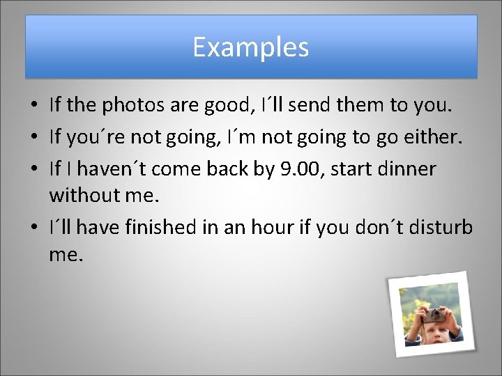 Examples • If the photos are good, I´ll send them to you. • If