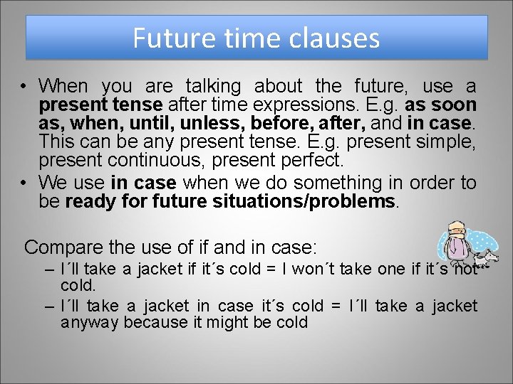 Future time clauses • When you are talking about the future, use a present