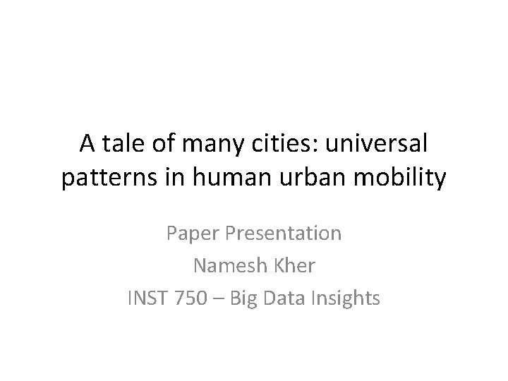 A tale of many cities: universal patterns in human urban mobility Paper Presentation Namesh