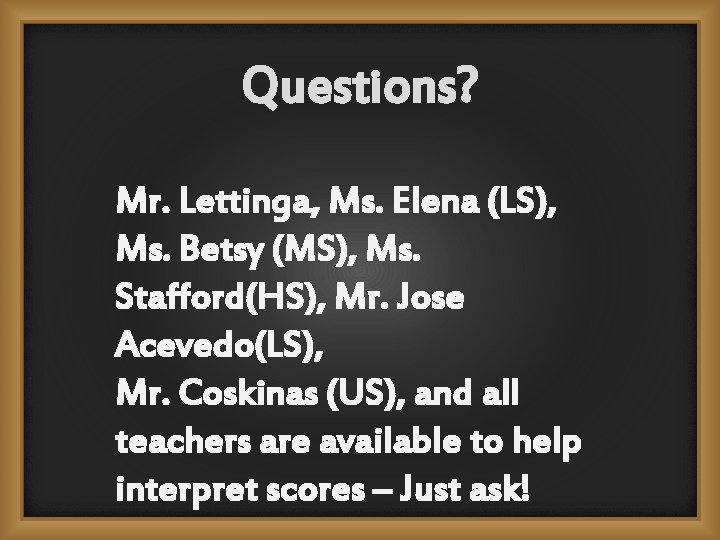 Questions? Mr. Lettinga, Ms. Elena (LS), Ms. Betsy (MS), Ms. Stafford(HS), Mr. Jose Acevedo(LS),
