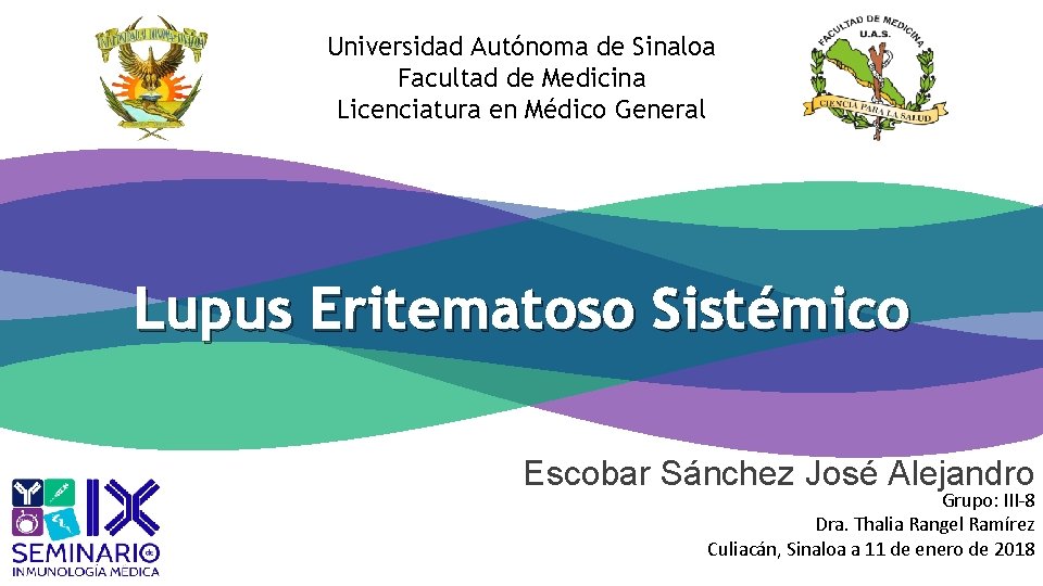 Universidad Autónoma de Sinaloa Facultad de Medicina Licenciatura en Médico General Lupus Eritematoso Sistémico