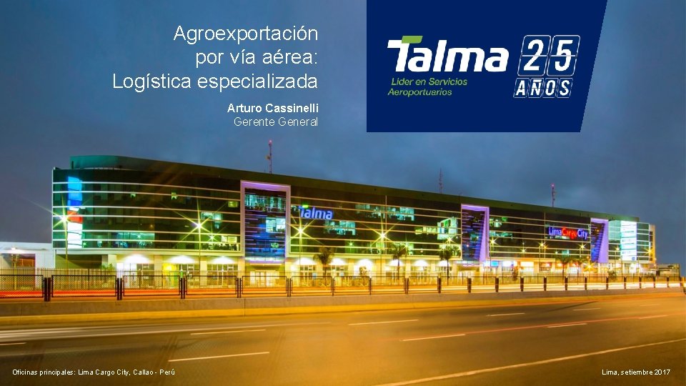 Agroexportación por vía aérea: Logística especializada Arturo Cassinelli Gerente General Oficinas principales: Lima Cargo Agroexportación por vía aérea: Logística especializada Arturo Cassinelli Gerente General Oficinas principales: Lima Cargo