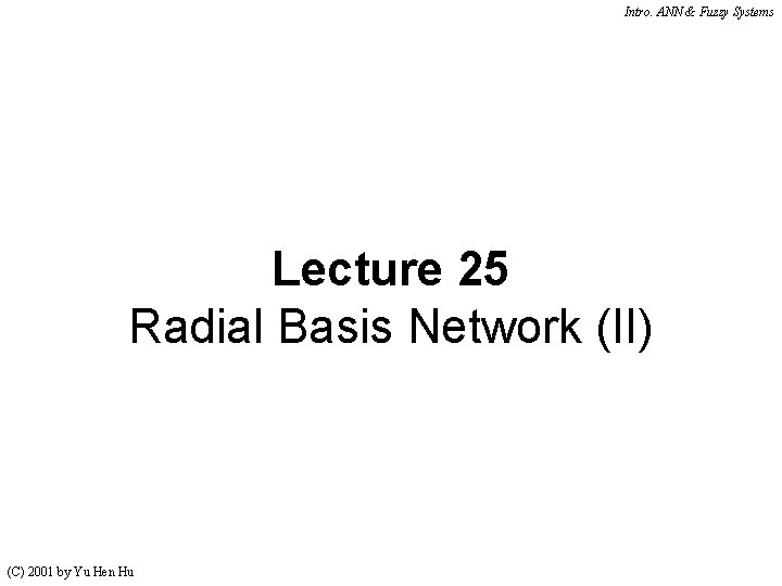 Intro. ANN & Fuzzy Systems Lecture 25 Radial Basis Network (II) (C) 2001 by