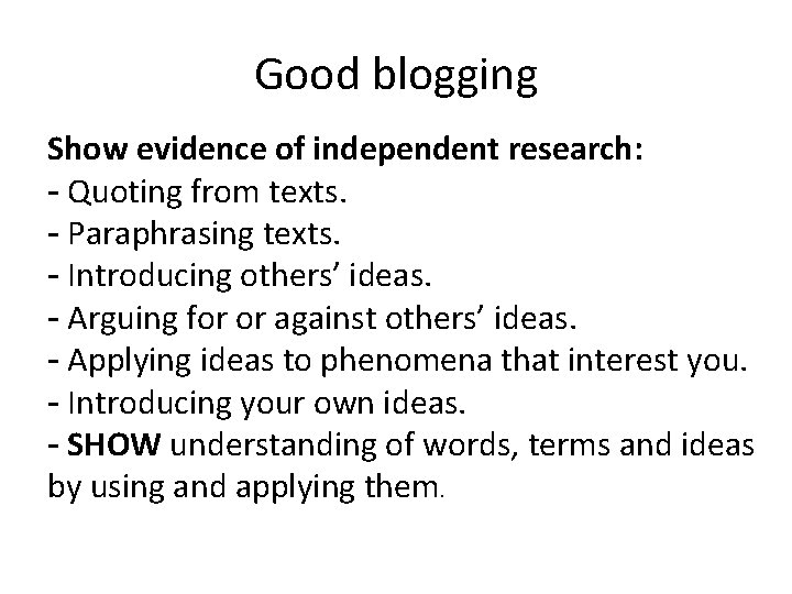 Good blogging Show evidence of independent research: - Quoting from texts. - Paraphrasing texts.