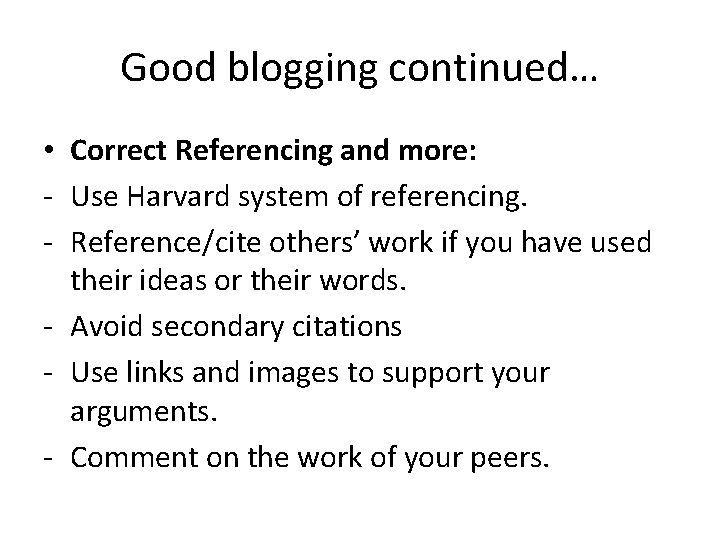 Good blogging continued… • Correct Referencing and more: - Use Harvard system of referencing.